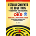 Establecimiento de Objetivos y Gestión de Equipos con los OKR (Objetivos y Resultados Claves): Guìa para Adquirir habilidades y liderar efectivamente