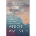 Which Way Is Up?: Finding Heart in the Hardest of Times