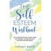 The Self Esteem Workbook: How to Discover and Raise Your Self-Esteem and Confidence, Cultivate Feelings of Self-Worth and Love Yourself