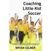 Coaching Little Kid Soccer: The easy, fun way to teach youth soccer skills to 3-year-old, 4-year-old, 5-year-old and 6-year-old preschoolers & kin