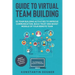 Guide to Virtual Team Building - 55 Team Building Activities to Improve Communication, Build Trust and Boost Morale of Your Remote Team: BONUS: 111 Ul