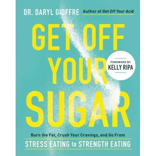 Get Off Your Sugar: Burn the Fat, Crush Your Cravings, and Go from Stress Eating to Strength Eating