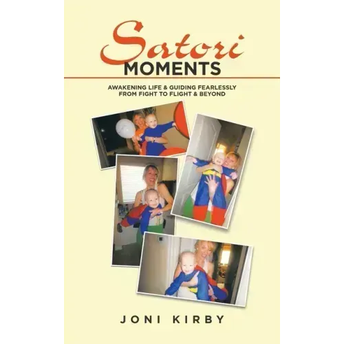 Satori Moments: Awakening Life & Guiding Fearlessly from Fight to Flight & Beyond