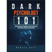 Dark Psychology 101: Understanding the Techniques of Covert Manipulation, Mind Control, Influence, and Persuasion