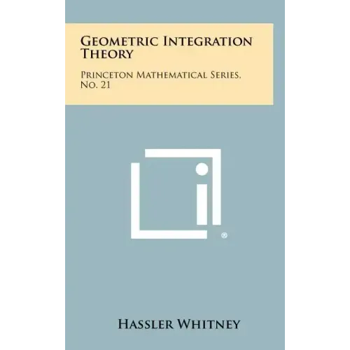 Geometric Integration Theory: Princeton Mathematical Series, No. 21