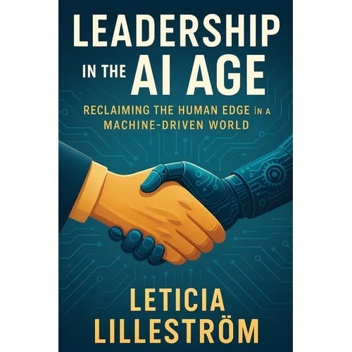 Leadership in the AI Age: Reclaiming the Human Edge in a Machine-Driven World