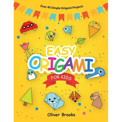 Easy Origami for Kids: Over 40 Origami Instructions For Beginners. Simple Flowers, Cats, Dogs, Dinosaurs, Birds, Toys and much more for Kids!