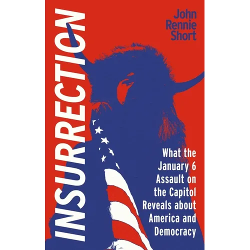 Insurrection: What the January 6 Assault on the Capitol Reveals about America and Democracy