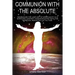 Communion with the Absolute: REDISCOVER THE LOST ART OF SPIRITUALITY IN A SCIENTIFIC CONTEXT COMMUNICATING WITH THE SPIRITUAL REALM Part I of The Tria