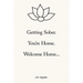 Getting Sober.: You're Home. Welcome Home...