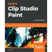 Learn Clip Studio Paint: Create impressive comics and Manga art in world-class graphics software