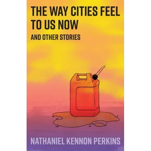 The Way Cities Feel to Us Now: and other stories