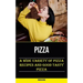 Pizza: A Wide Variety of Pizza Recipes and Good Tasty Pizza