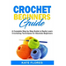 Crochet Beginners Guide: A Complete Step by Step Guide to Easily Learn Crocheting Techniques for Absolute Beginners. Includes Illustrations and
