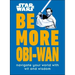Star Wars Be More Obi-WAN: Navigate Your World with Wit and Wisdom