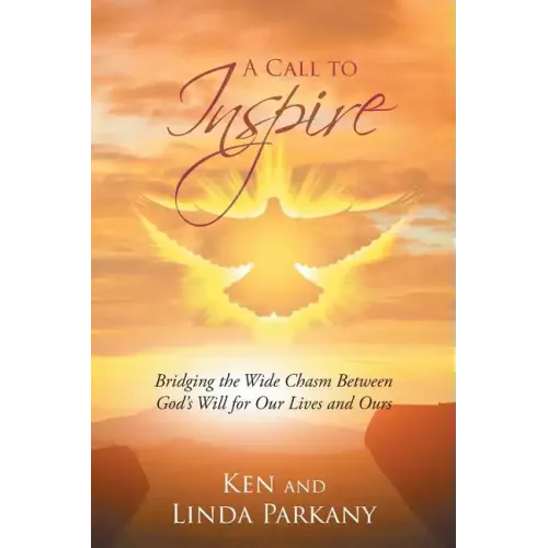 A Call to Inspire: Bridging the Wide Chasm Between God's Will for Our Lives and Ours
