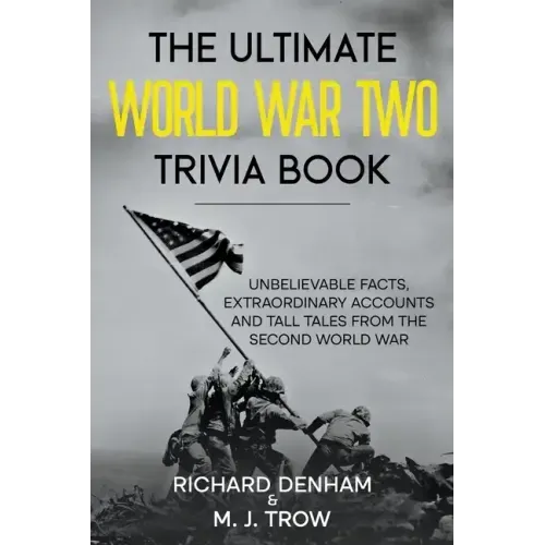 The Ultimate World War Two Trivia Book: Unbelievable Facts, Extraordinary Accounts and Tall Tales from the Second World War