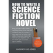 How To Write A Science Fiction Novel: Bring Your Ideas To Life. Create A Captivating Science Fiction Novel With Confidence