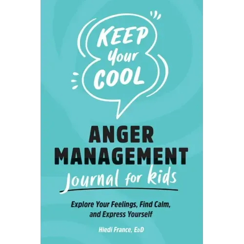Keep Your Cool: Anger Management Journal for Kids: Explore Your Feelings, Find Calm, and Express Yourself