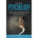 Dark Psychology: How to Use the NLP Secret Methods of Manipulation for Social Influence, Emotional Persuasion, Deception and Mind Contr