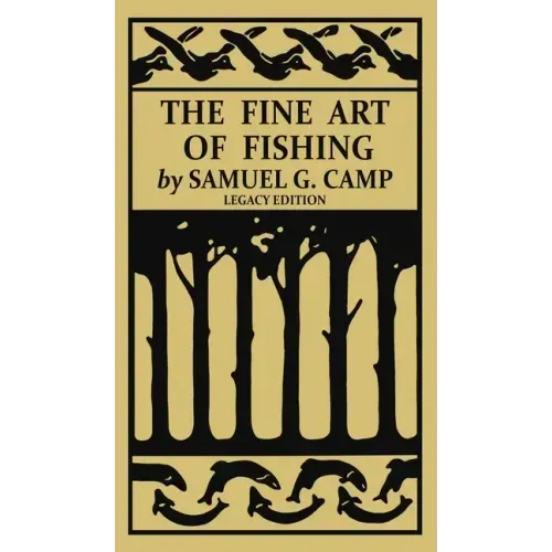 The Fine Art of Fishing (Legacy Edition): A Classic Handbook on Shore, Stream, Canoe, and Fly Fishing Equipment and Technique for Trout, Bass, Salmon,