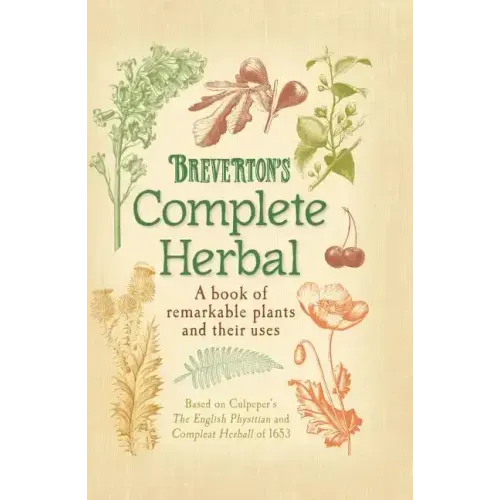 Breverton's Complete Herbal: A Book of Remarkable Plants and Their Uses