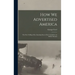 How we Advertised America; the First Telling of the Amazing Story of the Committee on Public Informa