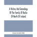 A History And Genealogy Of The Family Of Bailie Of North Of Ireland, In Part, Including The Parish Of Duneane, Ireland And Burony, (Parish) Of Dunain,