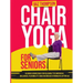 Chair Yoga for Seniors: Guided Exercises for Elderly to Improve Balance, Flexibility and Increase Strength After 60