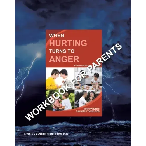 When Hurting Turns to Anger: How Parents Can Help Their Kids - Workbook for Parents