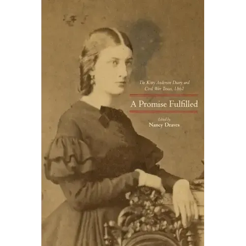 A Promise Fulfilled: The Kitty Anderson Diary and Civil War Texas, 1861