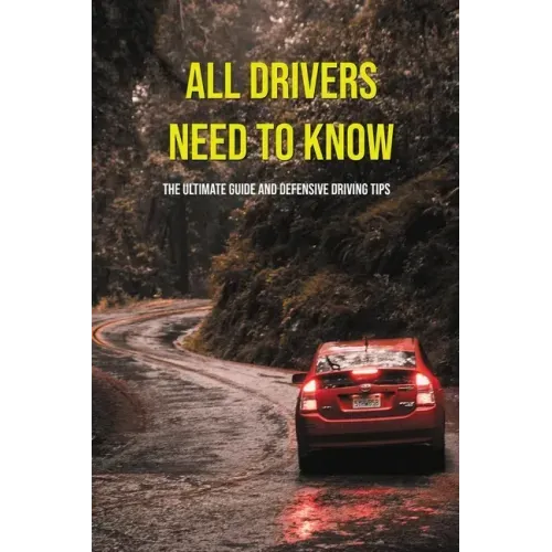 All Drivers Need To Know: The Ultimate Guide And Defensive Driving Tips: Car Driving Skills