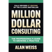Million Dollar Consulting: The Professional's Guide to Growing a Practice