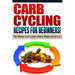 CARB CYCLING - The Best Carb Cycling Recipes for Beginners!: ARB CYCLING - The Ultimate Carb Cycling Guide to Weight and Fat Loss