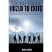 Es tu vida, hazla tu exito: Manual para la superacion personal