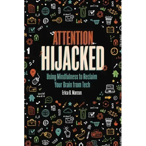 Attention Hijacked: Using Mindfulness to Reclaim Your Brain from Tech