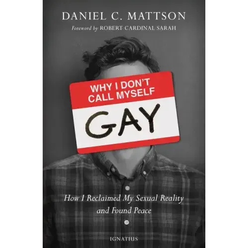 Why I Don't Call Myself Gay: How I Reclaimed My Sexual Reality and Found Peace