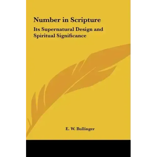 Number in Scripture: Its Supernatural Design and Spiritual Significance