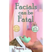 Facials Can Be Fatal