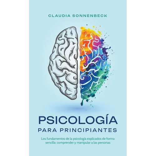 Psicolog僘 para principiantes: Los fundamentos de la psicolog僘 explicados de forma sencilla: comprender y manipular a las personas