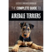 The Complete Guide to Airedale Terriers: Choosing, Training, Feeding, and Loving your new Airedale Terrier Puppy