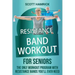 Resistance Band Workout for Seniors: The Only Workout Program with Resistance Bands You'll Ever Need