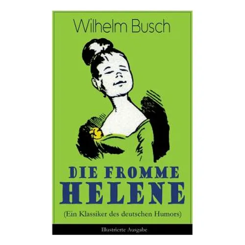 Die Fromme Helene (Ein Klassiker Des Deutschen Humors) - Illustrierte Ausgabe