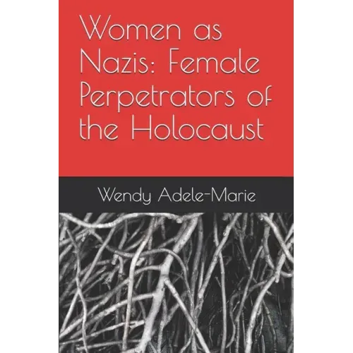 Women as Nazis: Female Perpetrators of the Holocaust