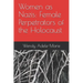 Women as Nazis: Female Perpetrators of the Holocaust