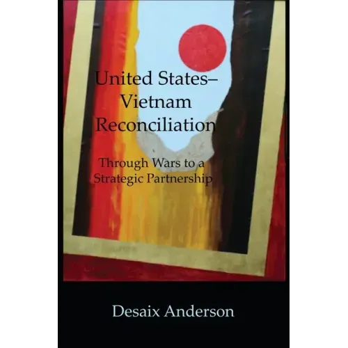 United States-Vietnam Reconciliation: Through Wars to a Strategic Partnership