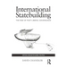 International Statebuilding: The Rise of Post-Liberal Governance