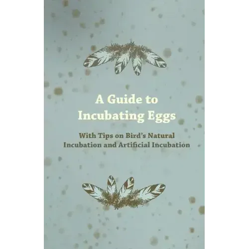 A Guide to Incubating Eggs - With Tips on Bird's Natural Incubation and Artificial Incubation
