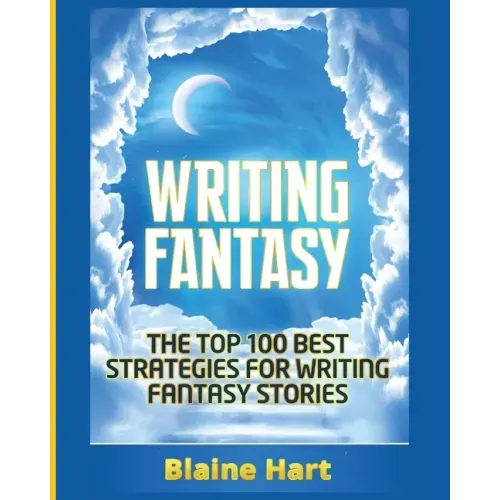Writing Fantasy: The Top 100 Best Strategies For Writing Fantasy Stories