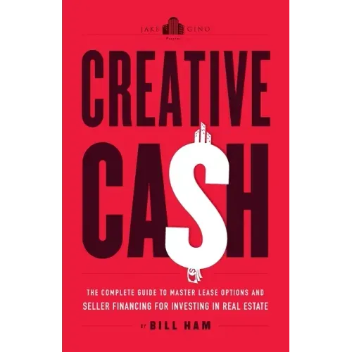 Creative Cash: The Complete Guide to Master Lease Options and Seller Financing for Investing in Real Estate